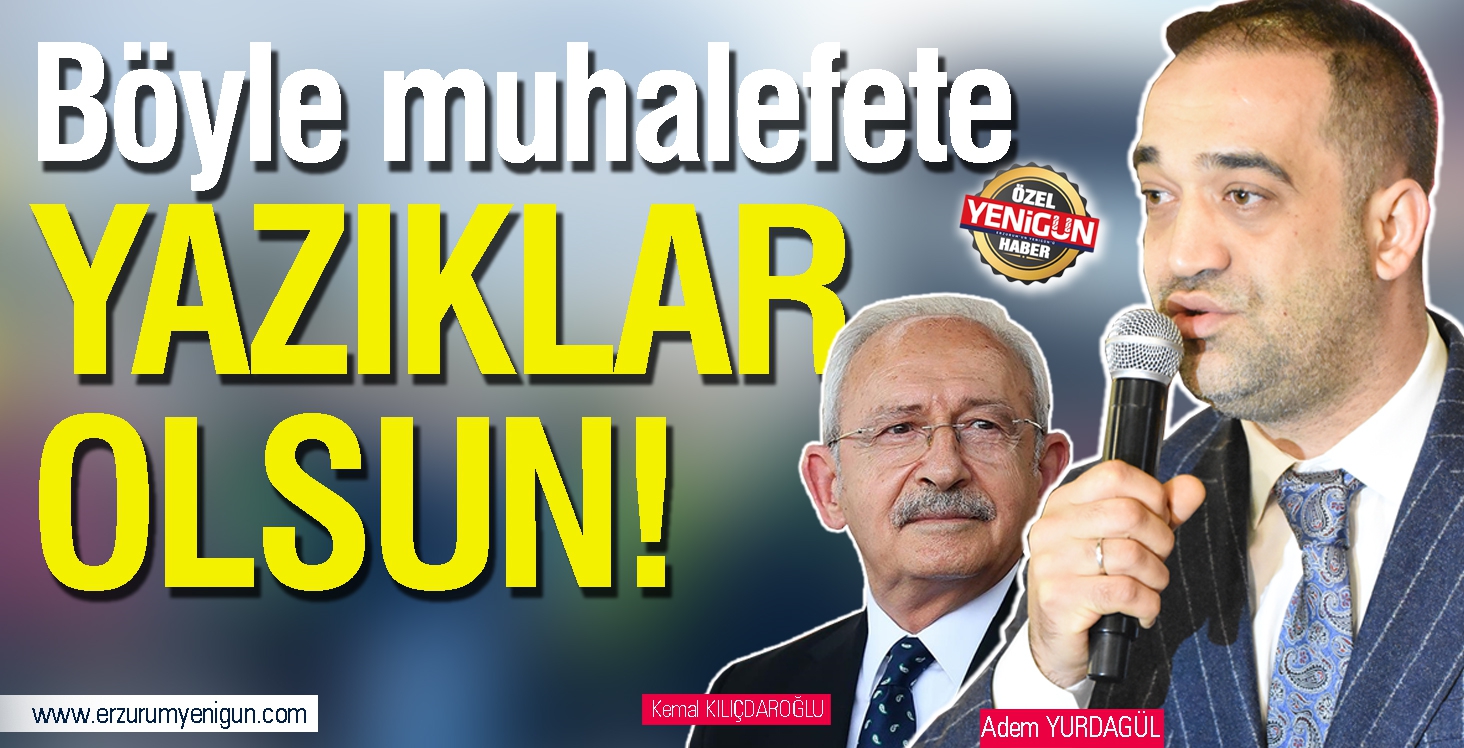 Böyle muhalefete YAZIKLAR OLSUN!