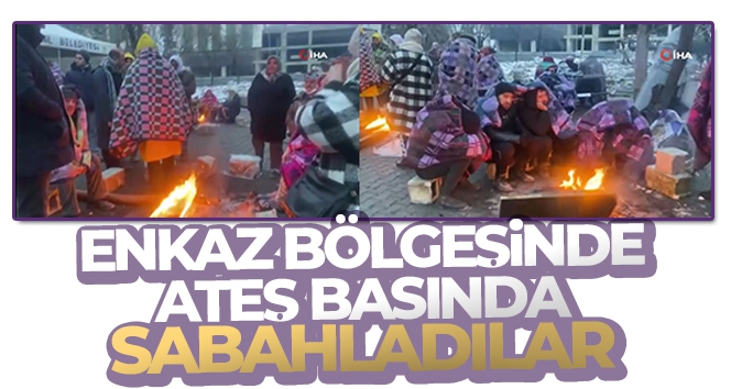 Enkaz bölgesinde ateş başında sabahladılar