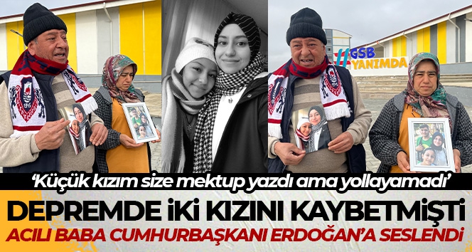 Depremde 2 kızını kaybeden acılı baba Cumhurbaşkanı'na seslendi