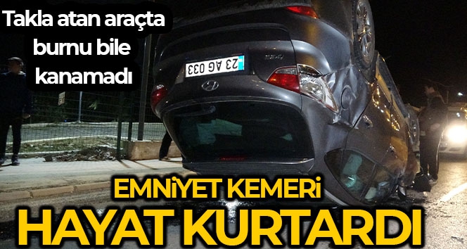 Otomobil takla attı, emniyet kemeri takan sürücünün burnu bile kanamadı