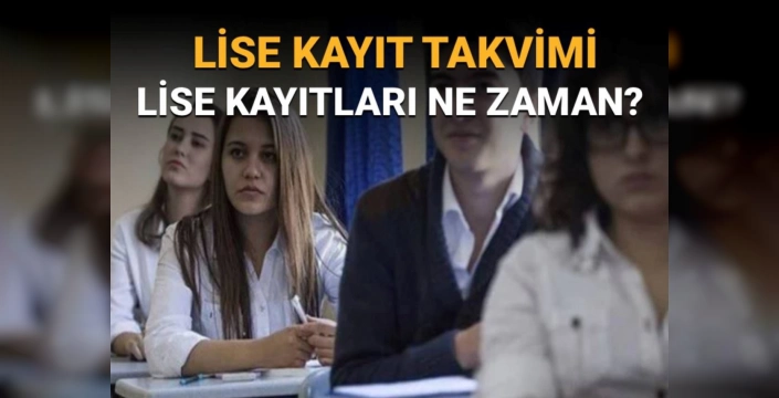 Lise kayıtları ne zaman başlayacak?