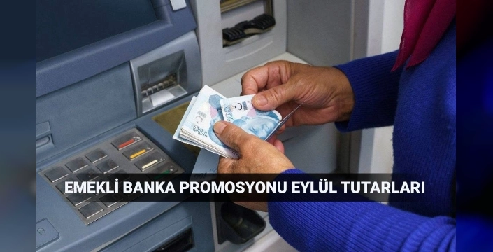 Eylül ayı emekli promosyonları güncellendi: Bankalardan farklı ödemeler